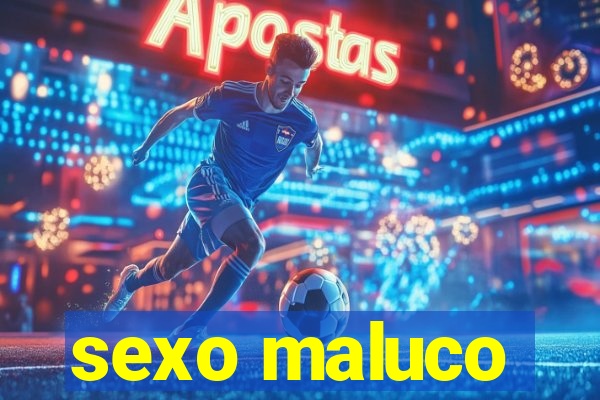 sexo maluco